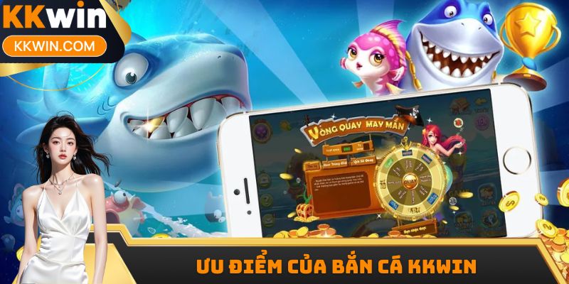 Ưu điểm của bắn cá KKWIN
